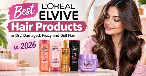 Best L’Oréal Elvive Hair Products for Dry, Damaged, Frizzy and Dull Hair in 2026